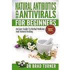 Natural Antibiotics And Antivirals For Beginners: An Easy Guide To Herbal Medicine And Natural Healing