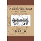 A Soil Owner's Manual: How To Restore And Maintain Soil Health