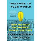 Welcome To Your World: How The Built Environment Shapes Our Lives