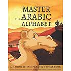 Master The Arabic Alphabet, A Handwriting Practice Workbook: Perfect Your Calligraphy Skills And Dominate The Modern Standard Arabic Script