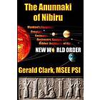 The Anunnaki Of Nibiru: Mankind's Forgotten Creators, Enslavers, Saviors, And Hi