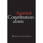 Against Constitutionalism