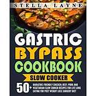 Gastric Bypass Cookbook: SLOW COOKER 50+ Bariatric-Friendly Chicken, Beef, Pork 