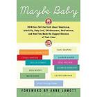 Maybe Baby: 28 Writers Tell The Truth About Skepticism, Infertility, Baby Lust, Childlessness, Ambivalence, And How They Made The