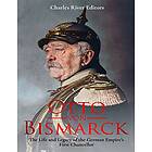 Otto Von Bismarck: The Life And Legacy Of The German Empire's First Chancellor