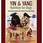 Yin & Yang Nutrition For Dogs: Maximizing Health With Whole Foods, Not Drugs