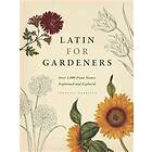 Latin For Gardeners: Over 3,000 Plant Names Explained And Explored