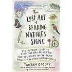 The Lost Art Of Reading Nature's Signs: Use Outdoor Clues To Find Your Way, Predict The Weather, Locate Water, Track Animals--And Other Forg