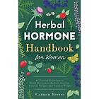 Herbal Hormone Handbook For Women: 41 Natural Remedies To Reset Hormones, Reduce Anxiety, Combat Fatigue And Control Weight