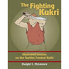 The Fighting Kukri: Illustrated Lessons On The Gurkha Combat Knife