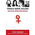 Female Serial Killers: How And Why Women Become Monsters