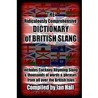 The Ridiculously Comprehensive Dictionary Of British Slang: Includes Cockney Rhyming Slang