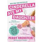 Cinderella Ate My Daughter: Dispatches From The Front Lines Of The New Girlie-Girl Culture