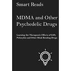 MDMA And Other Psychedelic Drugs: Learn The Therapeutic Effects Of LSD, Psilocybin And Other Mind-Bending Drugs