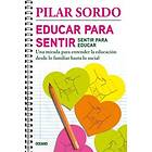 Educar Para Sentir, Sentir Para Educar: Una Mirada Para Entender La Educación Desde Lo Familiar Hasta Lo Social