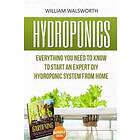 Hydroponics: Everything You Need To Know To Start An Expert DIY Hydroponic System From Home (Gardening Bundle Deal Double Book Bu