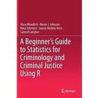 A Beginner’s Guide To Statistics For Criminology And Criminal Justice Using R