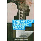 The Art Of Shrinking Heads