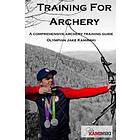 Training For Archery: A Comprehensive Archery Training Guide With Olympian Jake 