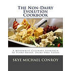 The Non-Dairy Evolution Cookbook: A Modernist Culinary Approach To Plant-Based, Dairy Free Foods