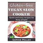 Gluten-free Vegan Slow Cooker: Quick And Easy Recipes For Busy People