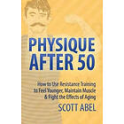 Physique After 50: How To Use Resistance Training To Feel Great, Maintain Muscle & Fight The Effects Of Aging