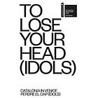 TO LOSE YOUR HEAD (IDOLS) – Catalonia In Venice