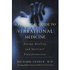 A Practical Guide To Vibrational Medicine
