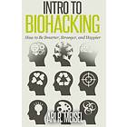 Intro To Biohacking: Be Smarter, Stronger, And Happier
