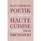 Hantverkets Poetik : Haute Cuisine, Passion Och Drömmeri