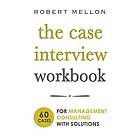 The Case Interview Workbook: 60 Case Questions For Management Consulting With Solutions