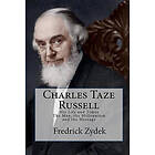 Charles Taze Russell: His Life And Times: The Man, The Millennium And The Message
