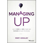Managing Up – How To Move Up, Win At Work, And Succeed With Any Type Of Boss