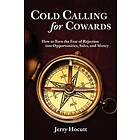 Cold Calling For Cowards How To Turn The Fear Of Rejection Into Opportunities, Sales, And Money