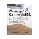 Välkommen Till Kultursamhället : 25 Förslag För Ett Bättre Kulturliv