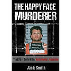 The Happy Face Murderer: The Life Of Serial Killer Keith Hunter Jesperson