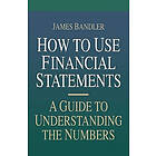 How To Use Financial Statements: A Guide To Understanding The Numbers