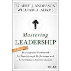 Mastering Leadership – An Integrated Framework For Breakthrough Performance And Extraordinary Business Results