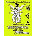 The Illustrated Taekwondo Dictionary For Beginners And Kids: A Great Practical Guide For Taekwondo Beginners And Kids.