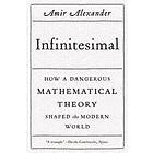 Infinitesimal: How A Dangerous Mathematical Theory Shaped The Modern World