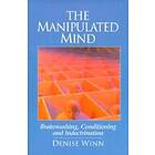 The Manipulated Mind: Brainwashing, Conditioning, And Indoctrination