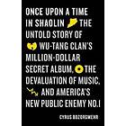 Once Upon A Time In Shaolin: The Untold Story Of Wu-Tang Clan's Million-Dollar Secret Album, The Devaluation Of Music, And America's New Pub