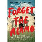 Forget The Alamo: The Rise And Fall Of An American Myth