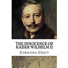 The Innocence Of Kaiser Wilhelm II: And The First World War