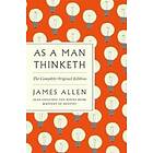 As A Man Thinketh: The Complete Original Edition