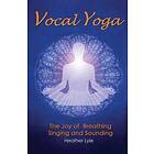 Vocal Yoga: The Joy Of Breathing, Singing And Sounding