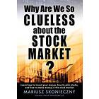 Why Are We So Clueless About The Stock Market? Learn How To Invest Your Money, How To Pick Stocks, And How To Make Money In The Stock Market