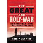 The Great And Holy War: How World War I Became A Religious Crusade