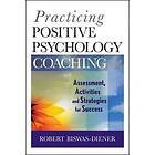 Practicing Positive Psychology Coaching – Assessment, Activities, And Strategies For Success