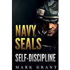 Navy Seals: Self-Discipline: Training And Self-Discipline To Become Tough Like A Navy SEAL: Self Confidence, Self Awareness, Self